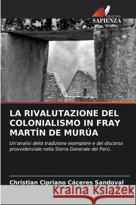 La Rivalutazione del Colonialismo in Fray Martín de Murúa Cáceres Sandoval, Christian Cipriano 9786204072555 Edizioni Sapienza