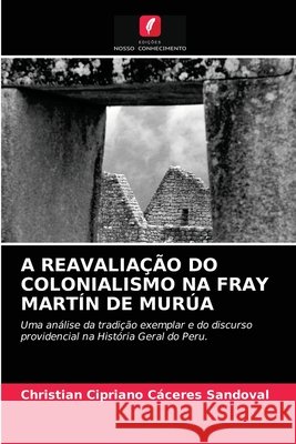 A Reavaliação Do Colonialismo Na Fray Martín de Murúa Christian Cipriano Cáceres Sandoval 9786204072562 Edicoes Nosso Conhecimento