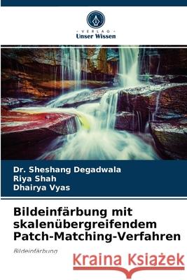 Bildeinfärbung mit skalenübergreifendem Patch-Matching-Verfahren Dr Sheshang Degadwala, Riya Shah, Dhairya Vyas 9786204072715 Verlag Unser Wissen