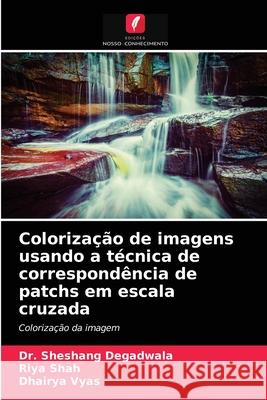 Colorização de imagens usando a técnica de correspondência de patchs em escala cruzada Dr Sheshang Degadwala, Riya Shah, Dhairya Vyas 9786204072876 Edicoes Nosso Conhecimento