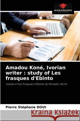 Amadou Koné, Ivorian writer: study of Les frasques d'Ebinto Doui, Pierre Stéphane 9786204073132 Our Knowledge Publishing