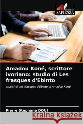 Amadou Koné, scrittore ivoriano: studio di Les frasques d'Ebinto Doui, Pierre Stéphane 9786204073156 Edizioni Sapienza