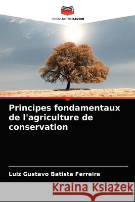 Principes fondamentaux de l'agriculture de conservation Luiz Gustavo Batista Ferreira 9786204073385 Editions Notre Savoir