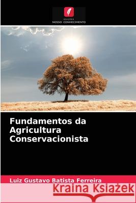 Fundamentos da Agricultura Conservacionista Luiz Gustavo Batista Ferreira 9786204073408 Edicoes Nosso Conhecimento