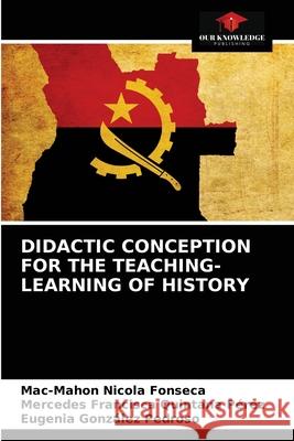 Didactic Conception for the Teaching-Learning of History Mac-Mahon Nicola Fonseca, Mercedes Francisca Quintana Pérez, Eugenia González Pedroso 9786204073507