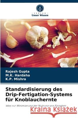 Standardisierung des Drip-Fertigation-Systems für Knoblauchernte Rajesh Gupta, M K Hardaha, K P Mishra 9786204073897 Verlag Unser Wissen