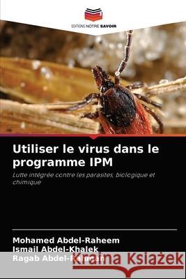 Utiliser le virus dans le programme IPM Mohamed Abdel-Raheem, Ismail Abdel-Khalek, Ragab Abdel-Rahman 9786204074030 Editions Notre Savoir