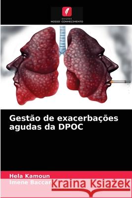 Gestão de exacerbações agudas da DPOC Hela Kamoun, Imene Baccari 9786204074399 Edicoes Nosso Conhecimento