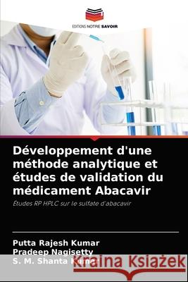 Développement d'une méthode analytique et études de validation du médicament Abacavir Putta Rajesh Kumar, Pradeep Nagisetty, S M Shanta Kumar 9786204074559 Editions Notre Savoir