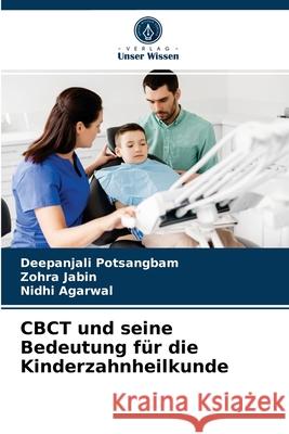CBCT und seine Bedeutung für die Kinderzahnheilkunde Deepanjali Potsangbam, Zohra Jabin, Nidhi Agarwal 9786204074658