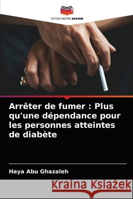 Arrêter de fumer: Plus qu'une dépendance pour les personnes atteintes de diabète Abu Ghazaleh, Haya 9786204074917