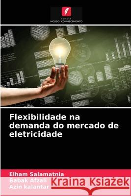 Flexibilidade na demanda do mercado de eletricidade Elham Salamatnia, Babak Afzali, Azin Kalantar 9786204075112