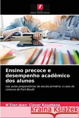 Ensino precoce e desempenho acadêmico dos alunos N'Zian Jean- Claver Kouabena 9786204075358 Edicoes Nosso Conhecimento