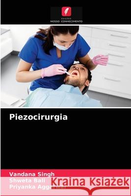 Piezocirurgia Vandana Singh, Shweta Bali, Priyanka Aggarwal 9786204075433