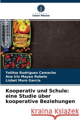 Kooperativ und Schule: eine Studie über kooperative Beziehungen Yelitza Rodríguez Camacho, Ana Iris Mayea Rabelo, Lisbet Muro García 9786204075938