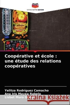 Coopérative et école: une étude des relations coopératives Rodríguez Camacho, Yelitza 9786204075952 Editions Notre Savoir
