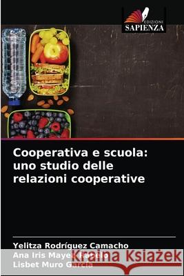 Cooperativa e scuola: uno studio delle relazioni cooperative Rodr Ana Iris Maye Lisbet Mur 9786204075969 Edizioni Sapienza