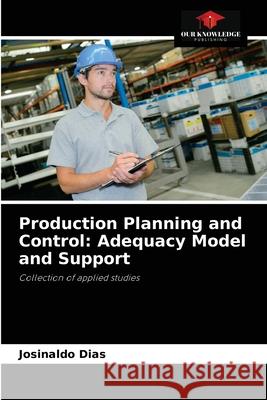 Production Planning and Control: Adequacy Model and Support Josinaldo Dias 9786204076416 Our Knowledge Publishing