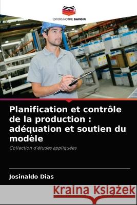 Planification et contrôle de la production: adéquation et soutien du modèle Dias, Josinaldo 9786204076430 Editions Notre Savoir