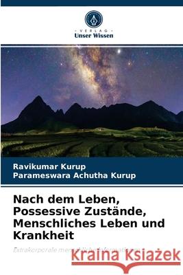 Nach dem Leben, Possessive Zustände, Menschliches Leben und Krankheit Ravikumar Kurup, Parameswara Achutha Kurup 9786204076706 Verlag Unser Wissen