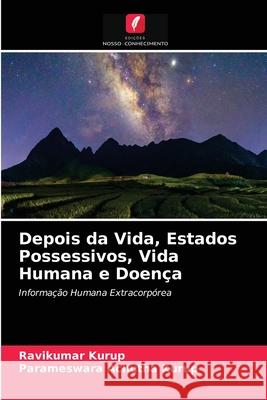 Depois da Vida, Estados Possessivos, Vida Humana e Doença Ravikumar Kurup, Parameswara Achutha Kurup 9786204076744 Edicoes Nosso Conhecimento