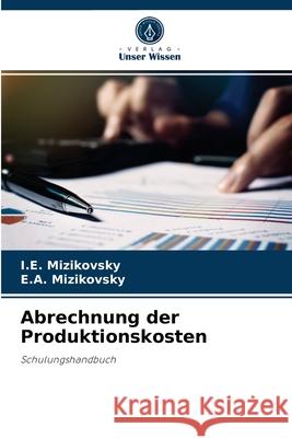 Abrechnung der Produktionskosten I E Mizikovsky, E a Mizikovsky 9786204077062 Verlag Unser Wissen