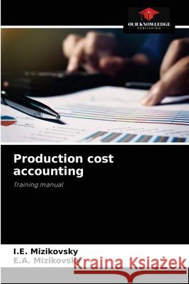 Production cost accounting I E Mizikovsky, E a Mizikovsky 9786204077079 Our Knowledge Publishing
