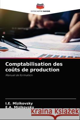 Comptabilisation des coûts de production I E Mizikovsky, E a Mizikovsky 9786204077093 Editions Notre Savoir