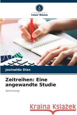 Zeitreihen: Eine angewandte Studie Josinaldo Dias 9786204077789