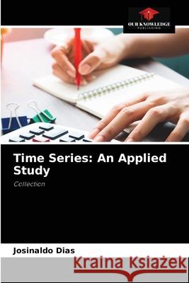 Time Series: An Applied Study Josinaldo Dias 9786204077796 Our Knowledge Publishing