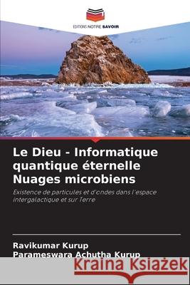 Le Dieu - Informatique quantique éternelle Nuages microbiens Kurup, Ravikumar 9786204078045 Editions Notre Savoir