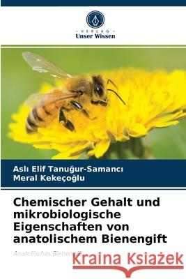 Chemischer Gehalt und mikrobiologische Eigenschaften von anatolischem Bienengift Aslı Elif Tanuğur-Samancı, Meral Kekeçoğlu 9786204078083 Verlag Unser Wissen