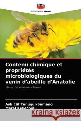 Contenu chimique et propriétés microbiologiques du venin d'abeille d'Anatolie Tanuğur-Samancı, Aslı Eli 9786204078106 Editions Notre Savoir