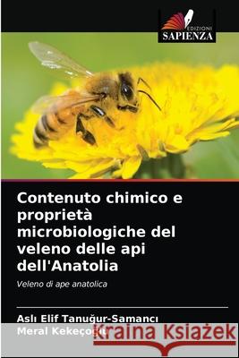 Contenuto chimico e proprietà microbiologiche del veleno delle api dell'Anatolia Tanuğur-Samancı, Aslı Eli 9786204078113 Edizioni Sapienza