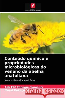 Conteúdo químico e propriedades microbiológicas do veneno da abelha anatoliana Aslı Elif Tanuğur-Samancı, Meral Kekeçoğlu 9786204078120 Edicoes Nosso Conhecimento