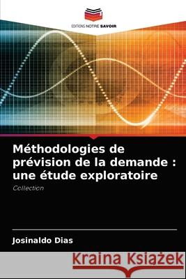 Méthodologies de prévision de la demande: une étude exploratoire Dias, Josinaldo 9786204078267 Editions Notre Savoir