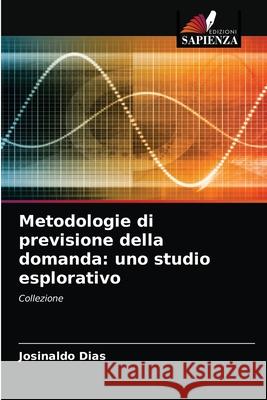 Metodologie di previsione della domanda: uno studio esplorativo Josinaldo Dias 9786204078274 Edizioni Sapienza