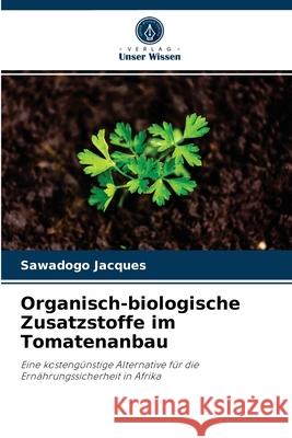 Organisch-biologische Zusatzstoffe im Tomatenanbau Sawadogo Jacques 9786204078748