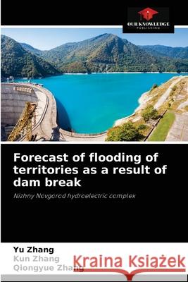 Forecast of flooding of territories as a result of dam break Yu Zhang, Kun Zhang, Qiongyue Zhang 9786204079530 Our Knowledge Publishing