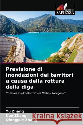 Previsione di inondazioni dei territori a causa della rottura della diga Yu Zhang, Kun Zhang, Qiongyue Zhang 9786204079561 Edizioni Sapienza