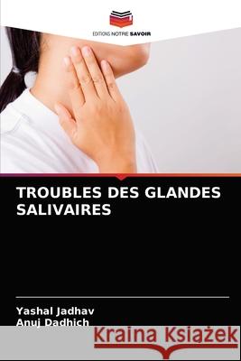 Troubles Des Glandes Salivaires Yashal Jadhav, Anuj Dadhich 9786204079738 Editions Notre Savoir