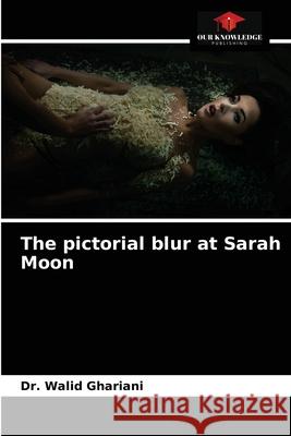 The pictorial blur at Sarah Moon Dr Walid Ghariani 9786204079929