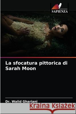 La sfocatura pittorica di Sarah Moon Dr Walid Ghariani 9786204079943