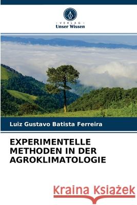 Experimentelle Methoden in Der Agroklimatologie Luiz Gustavo Batista Ferreira 9786204080123 Verlag Unser Wissen