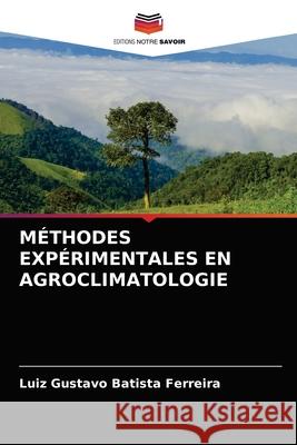 Méthodes Expérimentales En Agroclimatologie Luiz Gustavo Batista Ferreira 9786204080208 Editions Notre Savoir