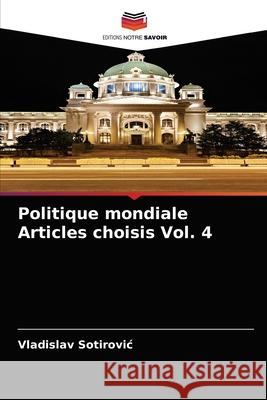 Politique mondiale Articles choisis Vol. 4 Vladislav Sotirovic 9786204080321