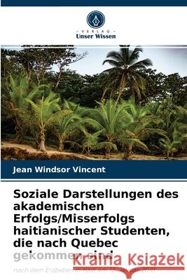 Soziale Darstellungen des akademischen Erfolgs/Misserfolgs haitianischer Studenten, die nach Quebec gekommen sind Jean Windsor Vincent 9786204080369