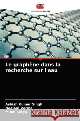 Le graphène dans la recherche sur l'eau Ashish Kumar Singh, Neelam Verma, Minni Singh 9786204080437 Editions Notre Savoir