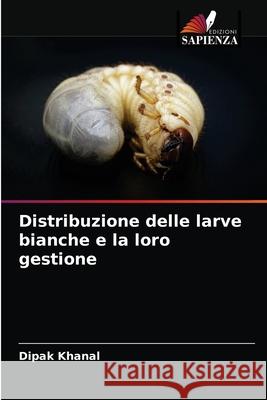 Distribuzione delle larve bianche e la loro gestione Dipak Khanal 9786204080598 Edizioni Sapienza