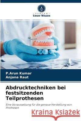 Abdrucktechniken bei festsitzenden Teilprothesen P Arun Kumar, Anjana Raut 9786204080802 International Book Market Service Ltd